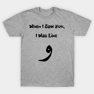 When I saw You, I Was Like waw T-Shirt